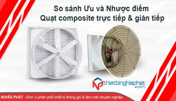 Ưu và nhược điểm giữa quạt composite trực tiếp và quạt composite gián tiếp